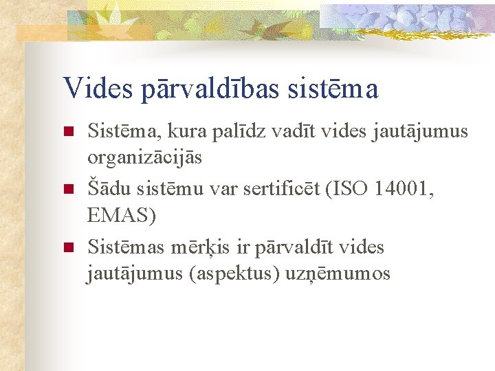 Vides pārvaldības sistēma n n n Sistēma, kura palīdz vadīt vides jautājumus organizācijās Šādu