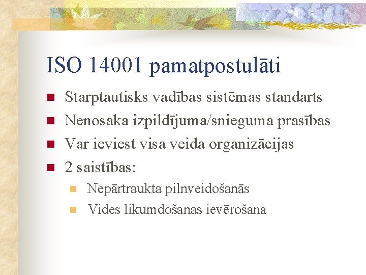 ISO 14001 pamatpostulāti n n Starptautisks vadības sistēmas standarts Nenosaka izpildījuma/snieguma prasības Var ieviest