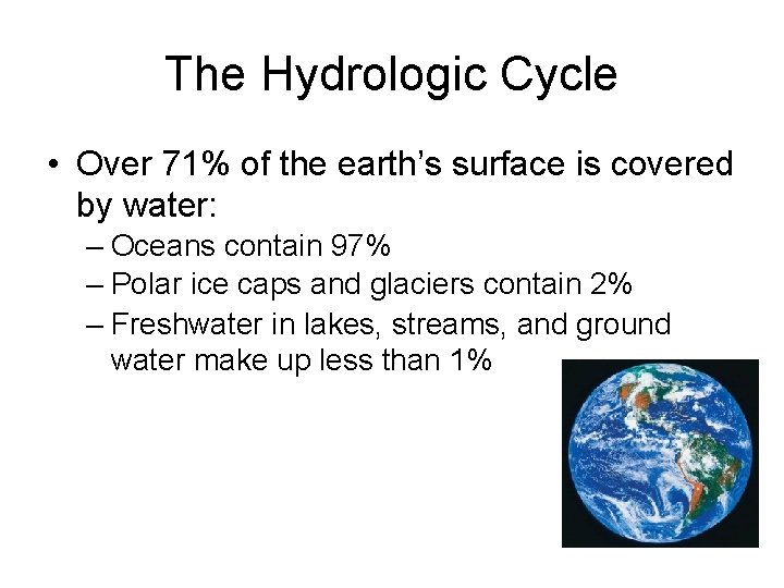 The Hydrologic Cycle • Over 71% of the earth’s surface is covered by water: