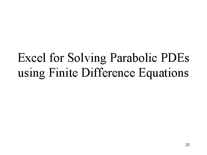 Excel for Solving Parabolic PDEs using Finite Difference Equations 20 Excel for Solving Parabolic PDEs using Finite Difference Equations 20