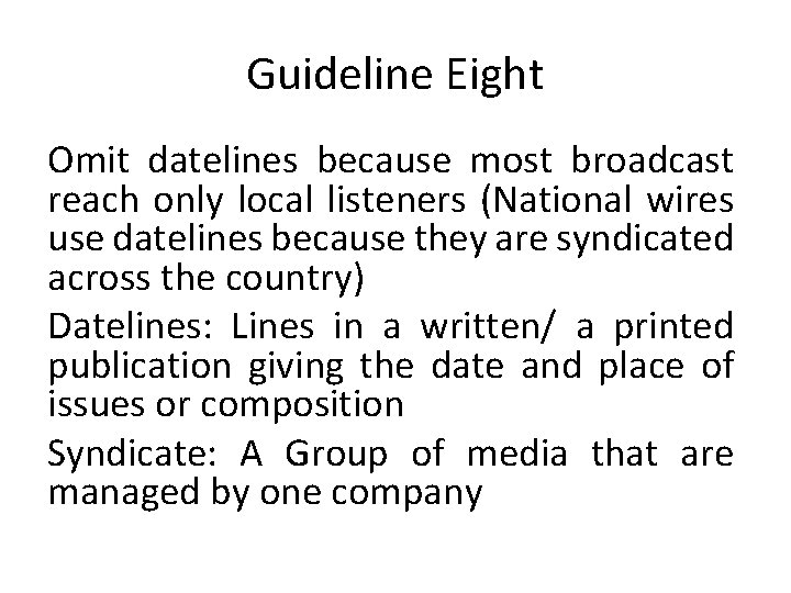 Guideline Eight Omit datelines because most broadcast reach only local listeners (National wires use