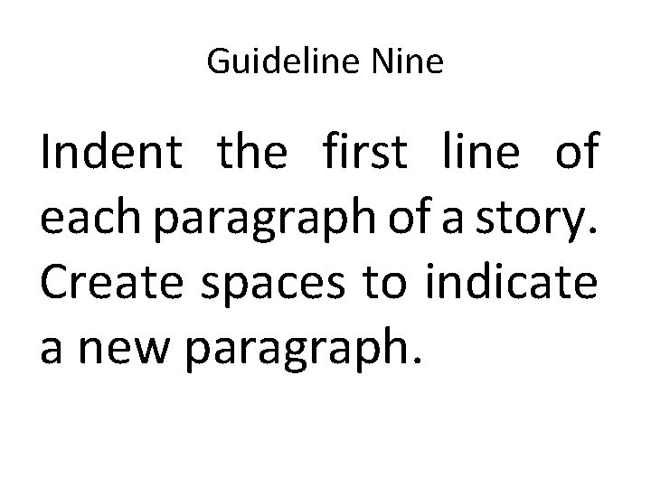 Guideline Nine Indent the first line of each paragraph of a story. Create spaces