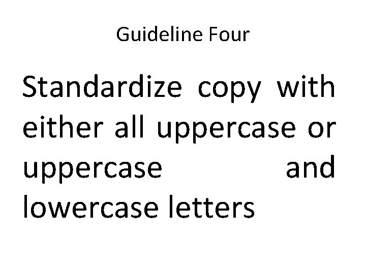 Guideline Four Standardize copy with either all uppercase or uppercase and lowercase letters 