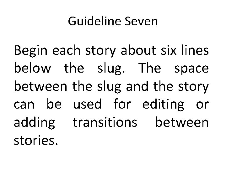 Guideline Seven Begin each story about six lines below the slug. The space between