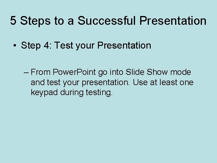 5 Steps to a Successful Presentation • Step 4: Test your Presentation – From
