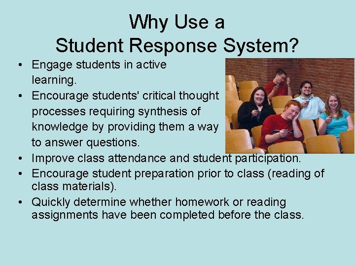 Why Use a Student Response System? • Engage students in active learning. • Encourage