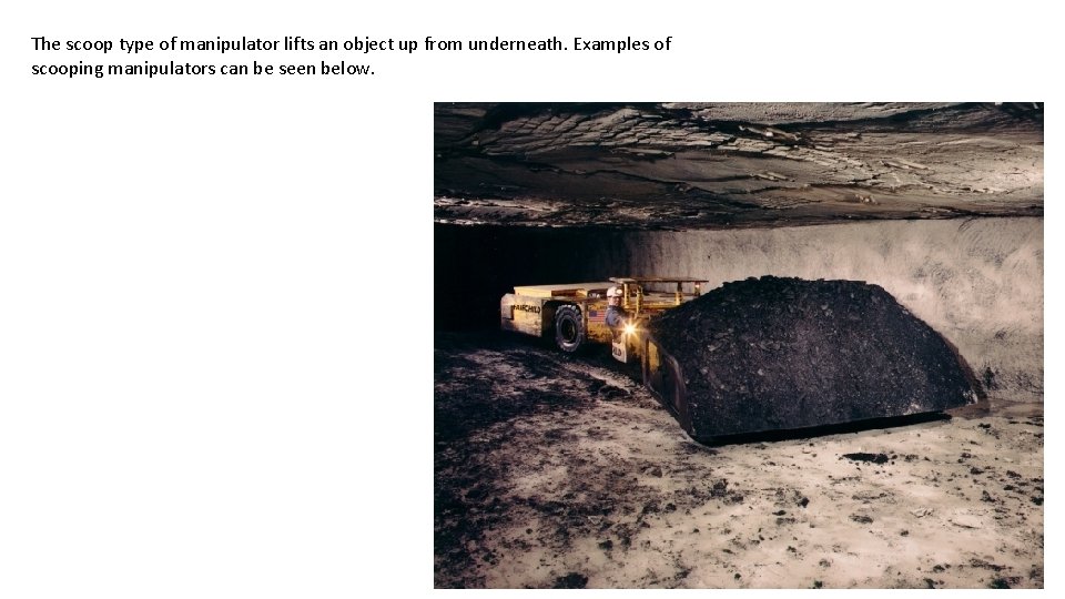 The scoop type of manipulator lifts an object up from underneath. Examples of scooping