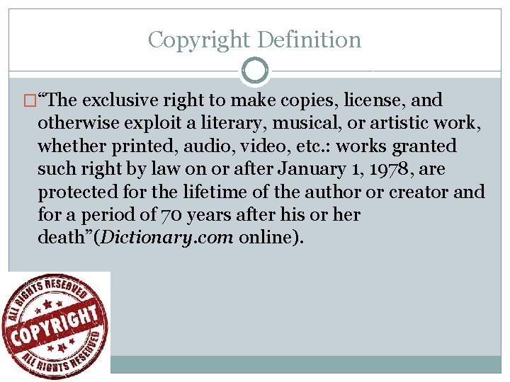Copyright Definition �“The exclusive right to make copies, license, and otherwise exploit a literary,