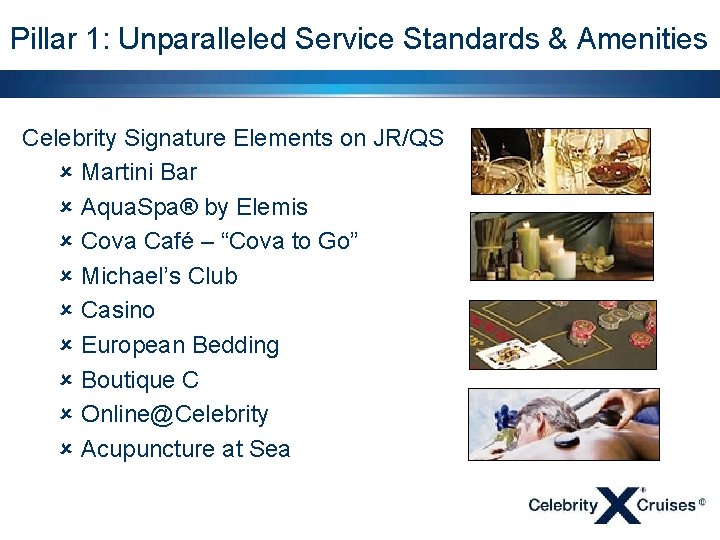 Pillar 1: Unparalleled Service Standards & Amenities Celebrity Signature Elements on JR/QS û Martini