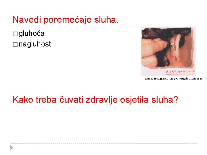 Navedi poremećaje sluha. � gluhoća � nagluhost Preuzeto iz: Banović, Buljan, Petrač: Biologija 8,