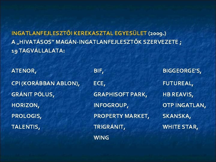 INGATLANFEJLESZTŐI KEREKASZTAL EGYESÜLET (2009. ) A „HIVATÁSOS” MAGÁN-INGATLANFEJLESZTŐK SZERVEZETE ; 19 TAGVÁLLALATA: ATENOR, BIF,