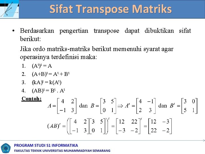 Sifat Transpose Matriks • Berdasarkan pengertian transpose dapat dibuktikan sifat berikut: Jika ordo matriks-matriks