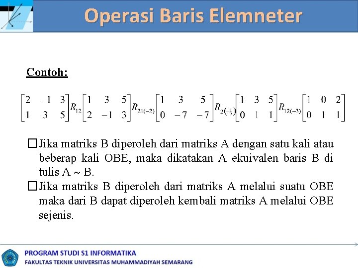 Operasi Baris Elemneter Contoh: � Jika matriks B diperoleh dari matriks A dengan satu