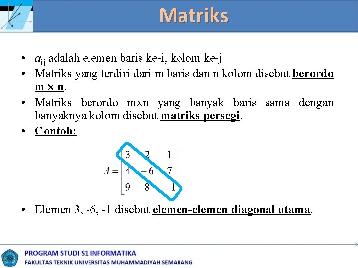 Matriks • aij adalah elemen baris ke-i, kolom ke-j • Matriks yang terdiri dari