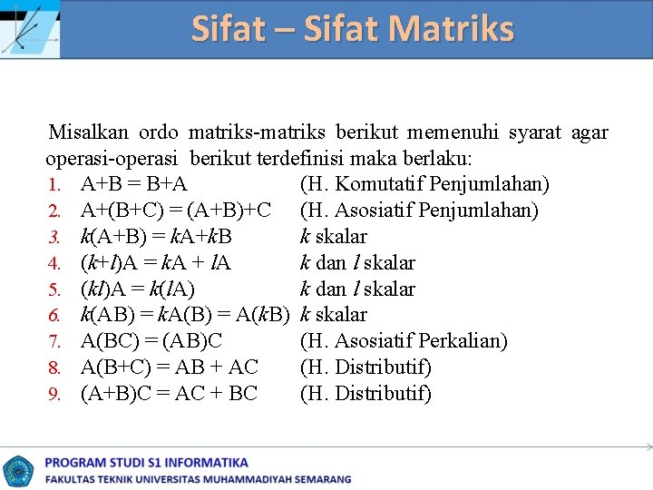 Sifat – Sifat Matriks Misalkan ordo matriks-matriks berikut memenuhi syarat agar operasi-operasi berikut terdefinisi