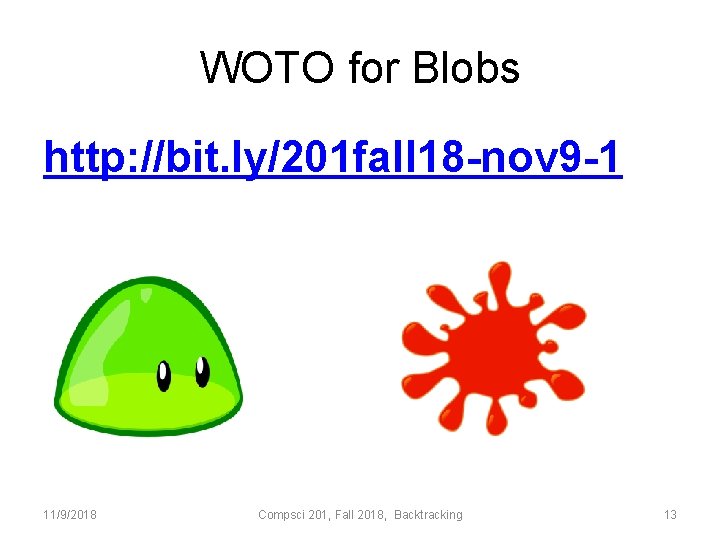 WOTO for Blobs http: //bit. ly/201 fall 18 -nov 9 -1 11/9/2018 Compsci 201,