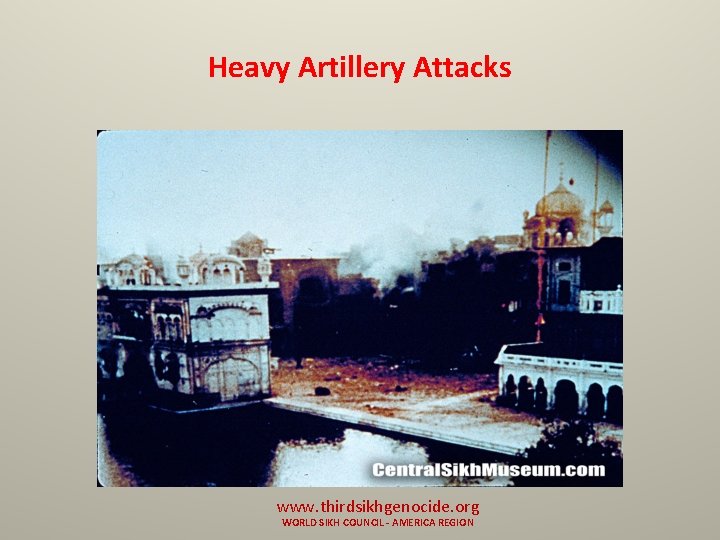 Heavy Artillery Attacks www. thirdsikhgenocide. org WORLD SIKH COUNCIL - AMERICA REGION 