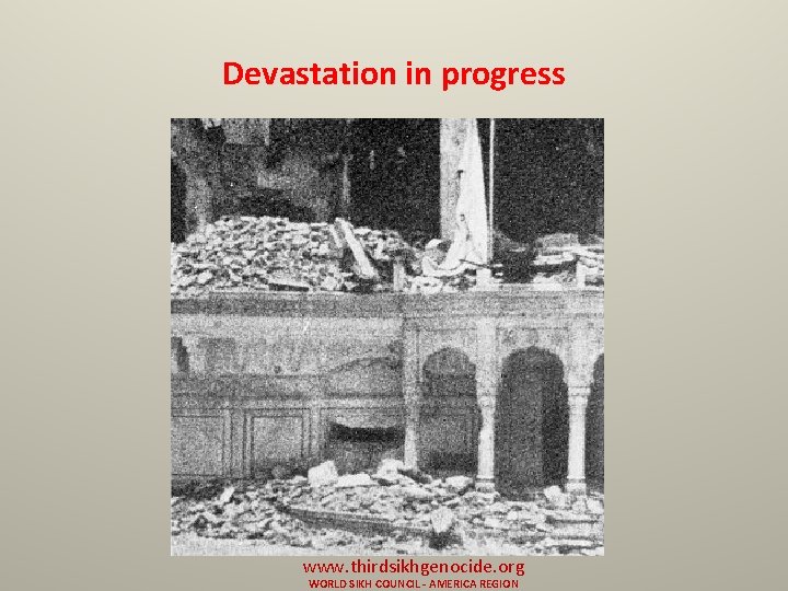 Devastation in progress www. thirdsikhgenocide. org WORLD SIKH COUNCIL - AMERICA REGION 