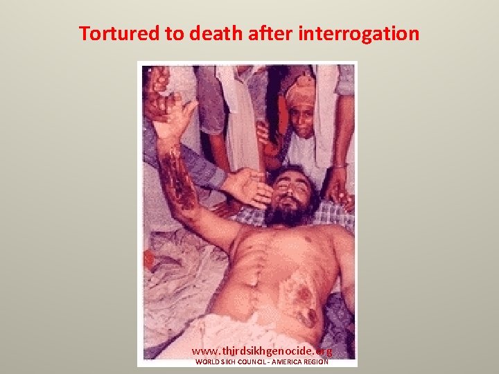 Tortured to death after interrogation www. thirdsikhgenocide. org WORLD SIKH COUNCIL - AMERICA REGION