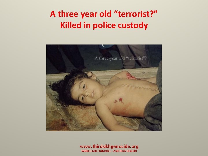 A three year old “terrorist? ” Killed in police custody www. thirdsikhgenocide. org WORLD