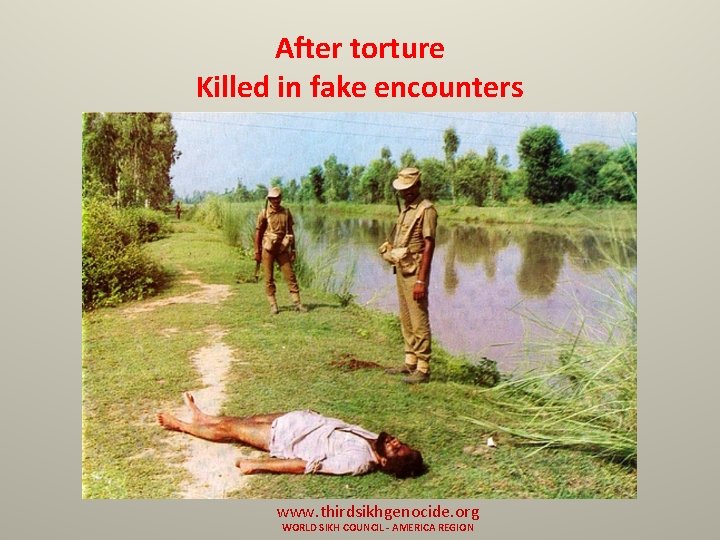 After torture Killed in fake encounters www. thirdsikhgenocide. org WORLD SIKH COUNCIL - AMERICA