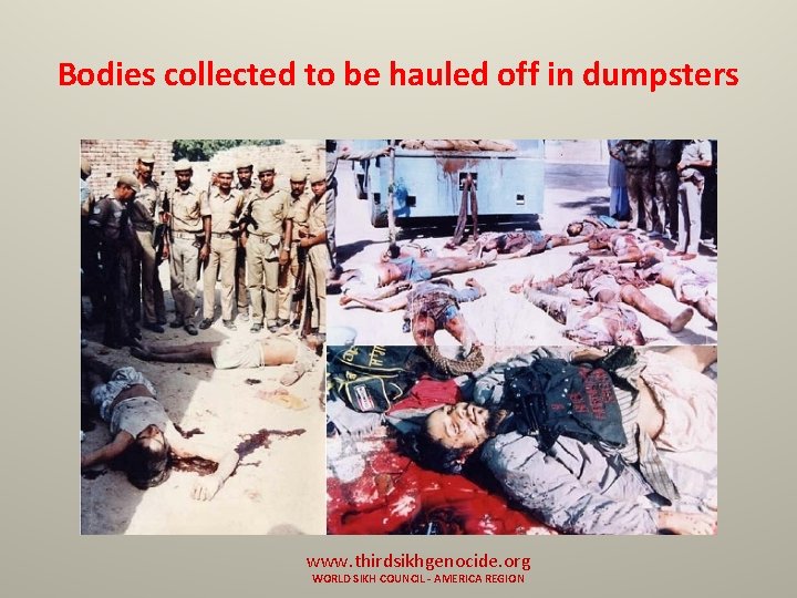 Bodies collected to be hauled off in dumpsters www. thirdsikhgenocide. org WORLD SIKH COUNCIL
