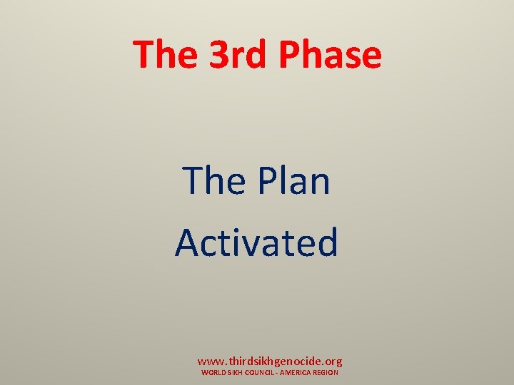 The 3 rd Phase The Plan Activated www. thirdsikhgenocide. org WORLD SIKH COUNCIL -