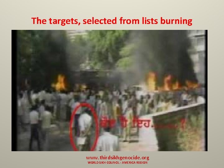 The targets, selected from lists burning www. thirdsikhgenocide. org WORLD SIKH COUNCIL - AMERICA