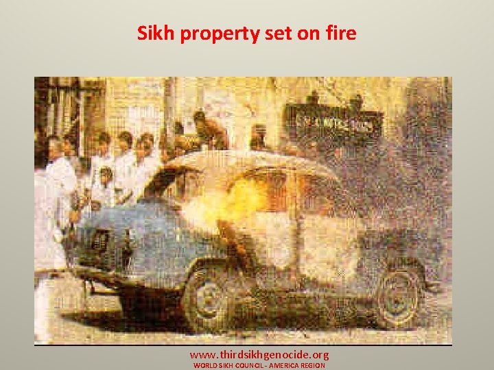 Sikh property set on fire www. thirdsikhgenocide. org WORLD SIKH COUNCIL - AMERICA REGION