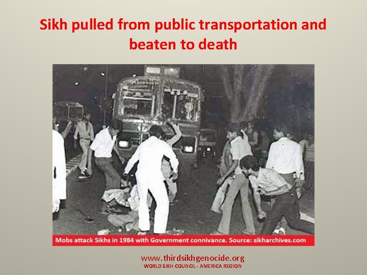 Sikh pulled from public transportation and beaten to death www. thirdsikhgenocide. org WORLD SIKH