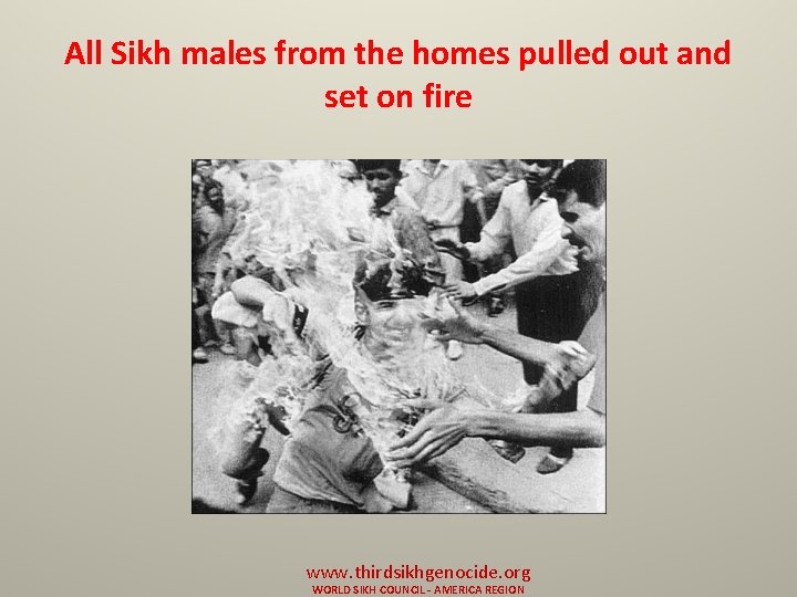 All Sikh males from the homes pulled out and set on fire www. thirdsikhgenocide.