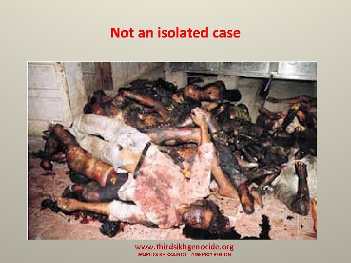 Not an isolated case www. thirdsikhgenocide. org WORLD SIKH COUNCIL - AMERICA REGION 