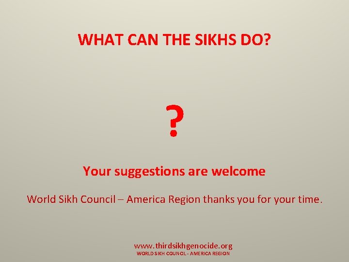 WHAT CAN THE SIKHS DO? ? Your suggestions are welcome World Sikh Council –