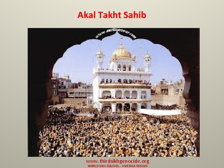 Akal Takht Sahib www. thirdsikhgenocide. org WORLD SIKH COUNCIL - AMERICA REGION 