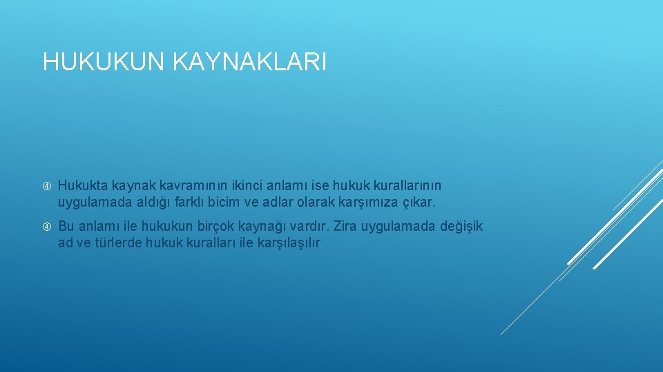 HUKUKUN KAYNAKLARI Hukukta kaynak kavramının ikinci anlamı ise hukuk kurallarının uygulamada aldığı farklı bicim