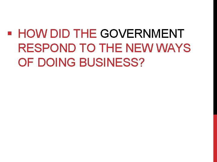 § HOW DID THE GOVERNMENT RESPOND TO THE NEW WAYS OF DOING BUSINESS? 