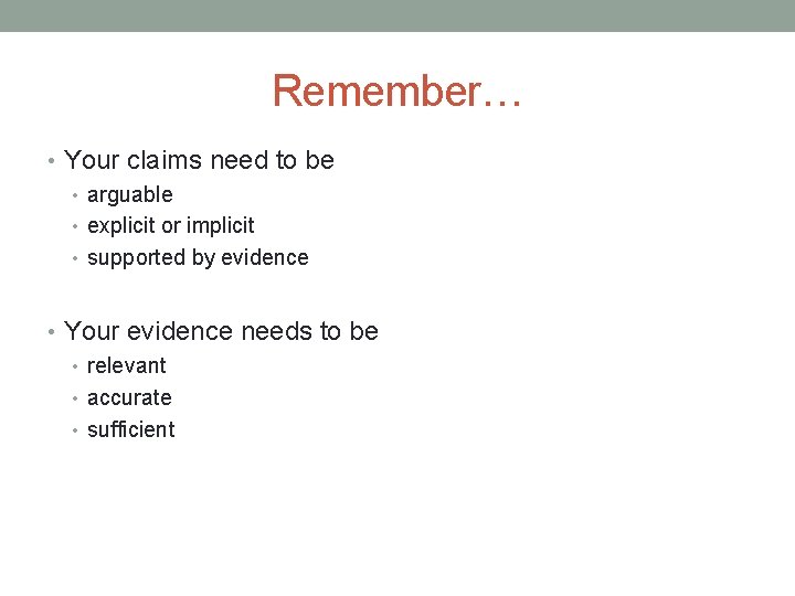 Remember… • Your claims need to be • arguable • explicit or implicit •