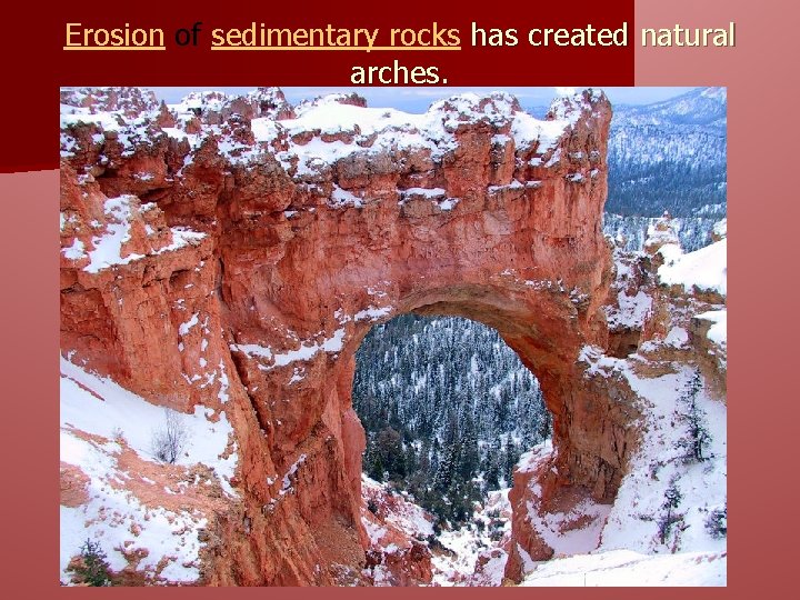 Erosion of sedimentary rocks has created natural arches. 