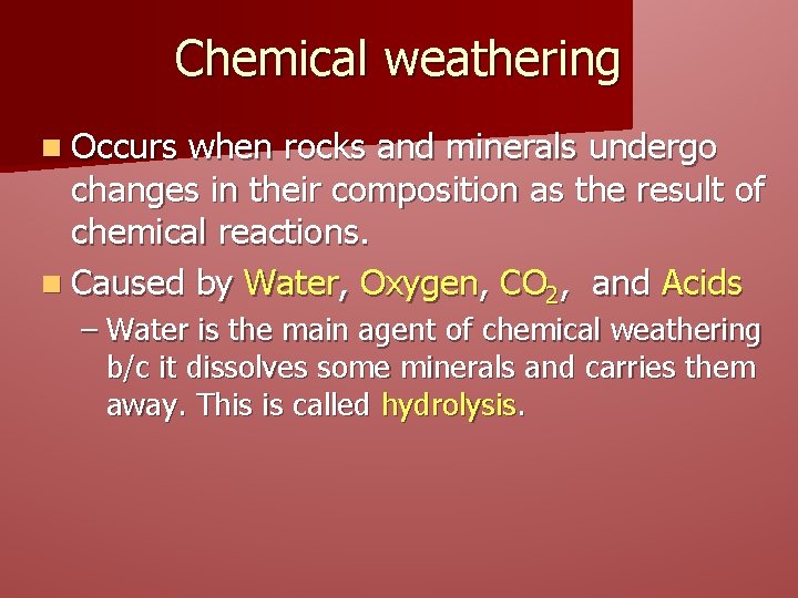 Chemical weathering n Occurs when rocks and minerals undergo changes in their composition as