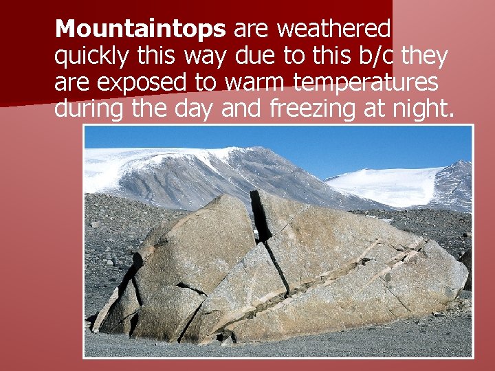 Mountaintops are weathered quickly this way due to this b/c they are exposed to