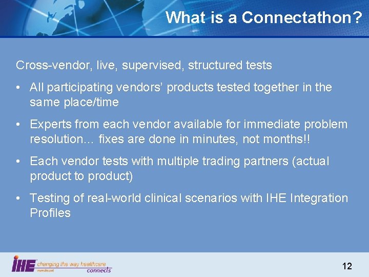 What is a Connectathon? Cross-vendor, live, supervised, structured tests • All participating vendors’ products