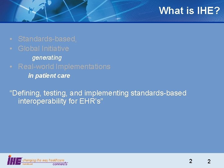 What is IHE? • Standards-based, • Global Initiative generating • Real-world Implementations in patient