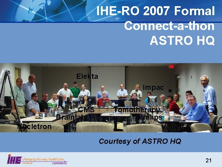 IHE-RO 2007 Formal Connect-a-thon ASTRO HQ Elekta Impac CMS Brainlab Nucletron Tomotherapy Philips Varian