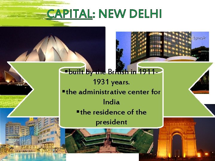 CAPITAL: NEW DELHI §built by the British in 19111931 years. §the administrative center for