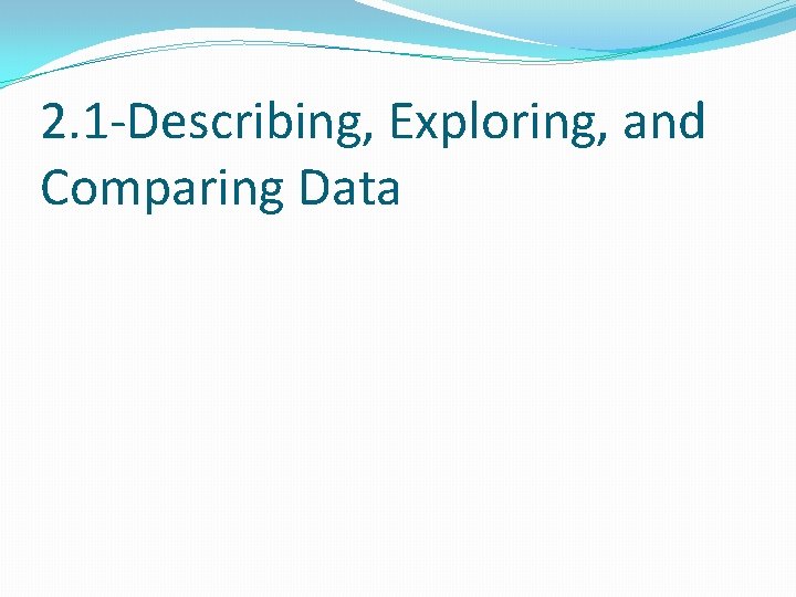 2. 1 -Describing, Exploring, and Comparing Data 2. 1 -Describing, Exploring, and Comparing Data