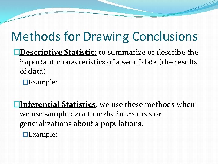 Methods for Drawing Conclusions �Descriptive Statistic: to summarize or describe the important characteristics of Methods for Drawing Conclusions �Descriptive Statistic: to summarize or describe the important characteristics of