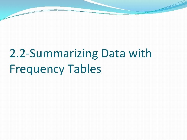 2. 2 -Summarizing Data with Frequency Tables 2. 2 -Summarizing Data with Frequency Tables