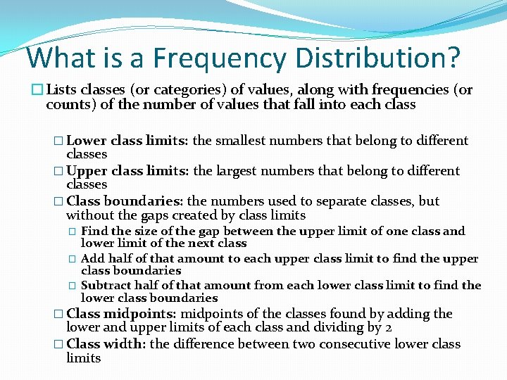 What is a Frequency Distribution? �Lists classes (or categories) of values, along with frequencies What is a Frequency Distribution? �Lists classes (or categories) of values, along with frequencies