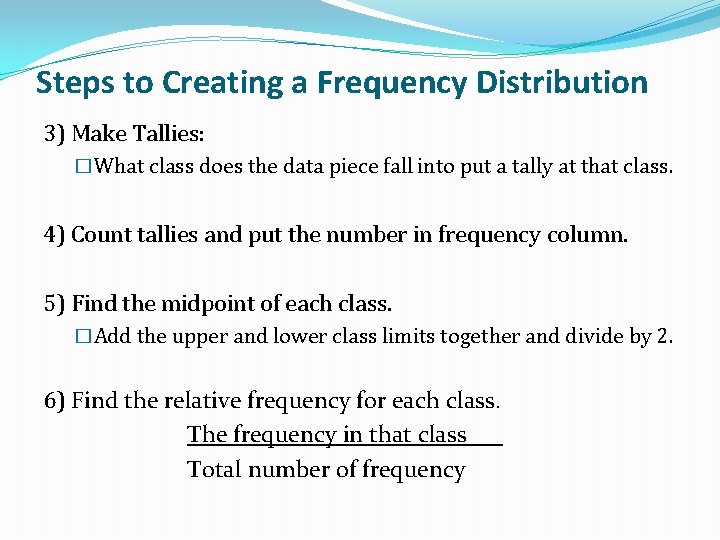 Steps to Creating a Frequency Distribution 3) Make Tallies: �What class does the data Steps to Creating a Frequency Distribution 3) Make Tallies: �What class does the data