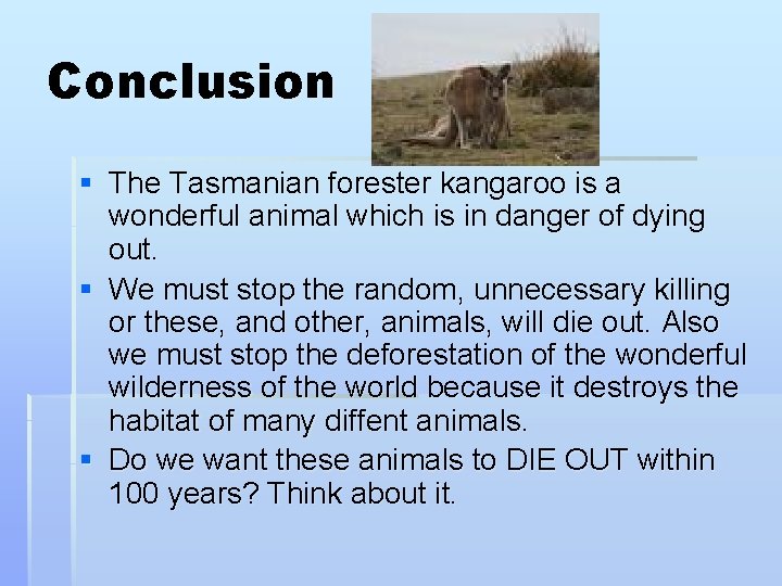 Conclusion § The Tasmanian forester kangaroo is a wonderful animal which is in danger